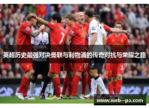 英超历史最强对决曼联与利物浦的传奇对抗与荣耀之路