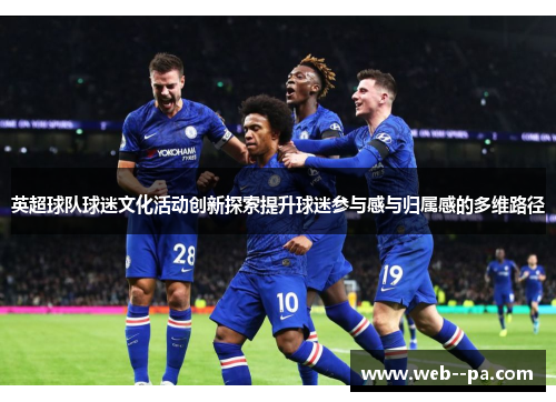 英超球队球迷文化活动创新探索提升球迷参与感与归属感的多维路径