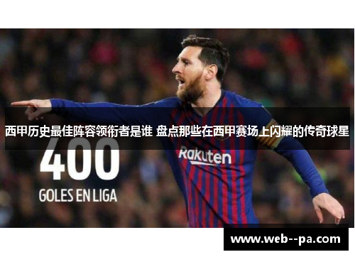 西甲历史最佳阵容领衔者是谁 盘点那些在西甲赛场上闪耀的传奇球星