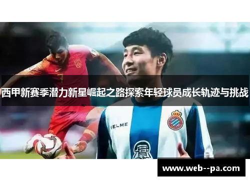 西甲新赛季潜力新星崛起之路探索年轻球员成长轨迹与挑战