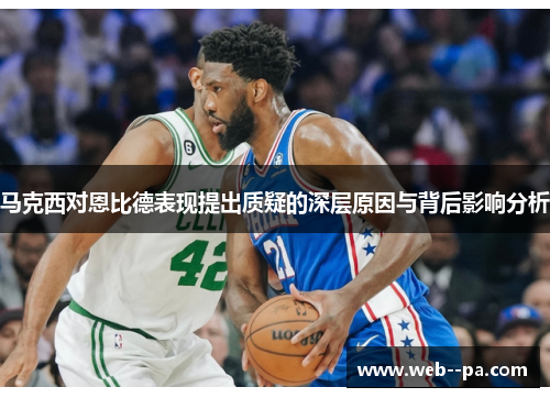 马克西对恩比德表现提出质疑的深层原因与背后影响分析