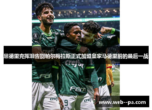 恩德里克挥泪告别帕尔梅拉斯正式加盟皇家马德里前的最后一战