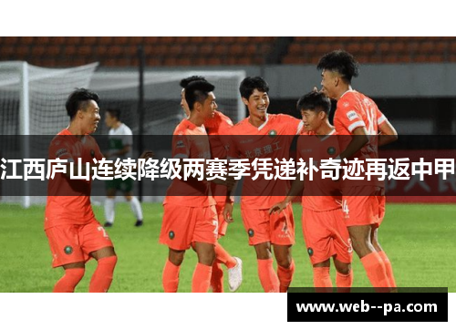 江西庐山连续降级两赛季凭递补奇迹再返中甲 江西庐山连续降级两赛季凭递补奇迹再返中甲
