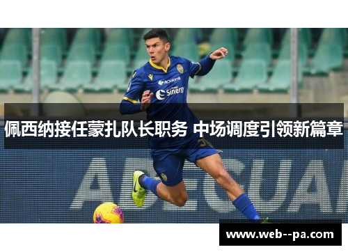 佩西纳接任蒙扎队长职务 中场调度引领新篇章