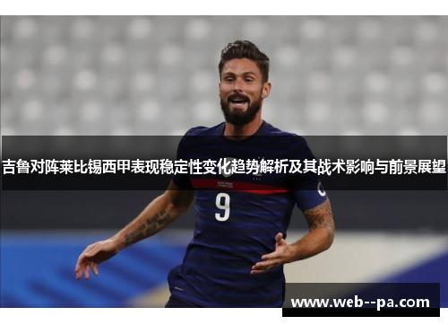 吉鲁对阵莱比锡西甲表现稳定性变化趋势解析及其战术影响与前景展望 吉鲁对阵莱比锡西甲表现稳定性变化趋势解析及其战术影响与前景展望