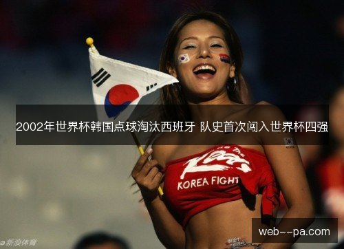 2002年世界杯韩国点球淘汰西班牙 队史首次闯入世界杯四强